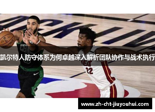 凯尔特人防守体系为何卓越深入解析团队协作与战术执行 凯尔特人防守体系为何卓越深入解析团队协作与战术执行