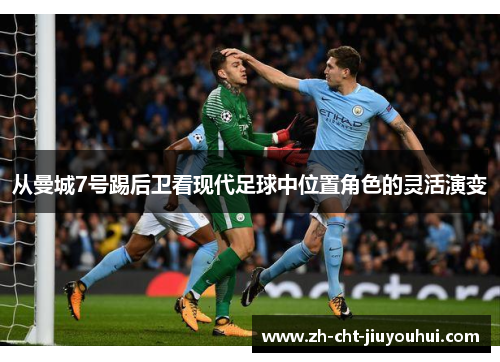 从曼城7号踢后卫看现代足球中位置角色的灵活演变