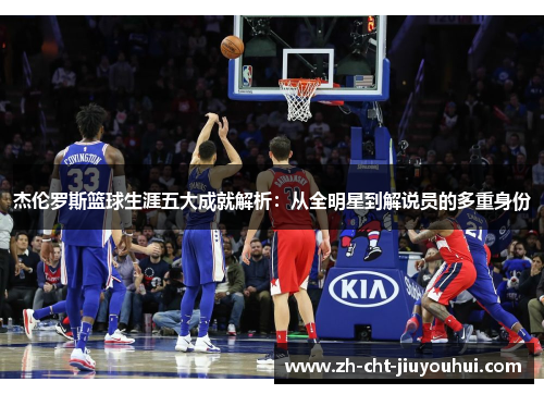 杰伦罗斯篮球生涯五大成就解析:从全明星到解说员的多重身份 杰伦罗斯篮球生涯五大成就解析:从全明星到解说员的多重身份