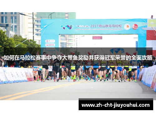 如何在马拉松赛事中争夺大带鱼奖励并获得冠军荣誉的全面攻略