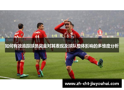 如何有效追踪球员奖金对其表现及球队整体影响的多维度分析