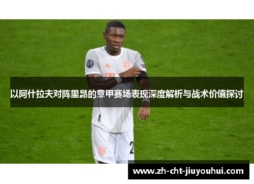 以阿什拉夫对阵里昂的意甲赛场表现深度解析与战术价值探讨