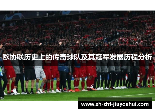 欧协联历史上的传奇球队及其冠军发展历程分析 欧协联历史上的传奇球队及其冠军发展历程分析