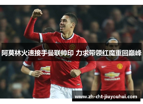 阿莫林火速接手曼联帅印 力求带领红魔重回巅峰 阿莫林火速接手曼联帅印 力求带领红魔重回巅峰